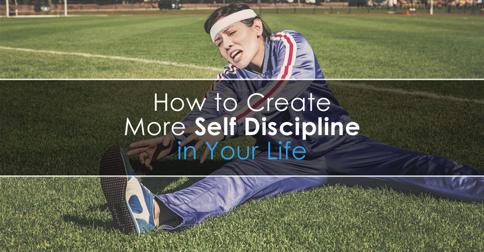 How to Create More Self Discipline in Your Life
