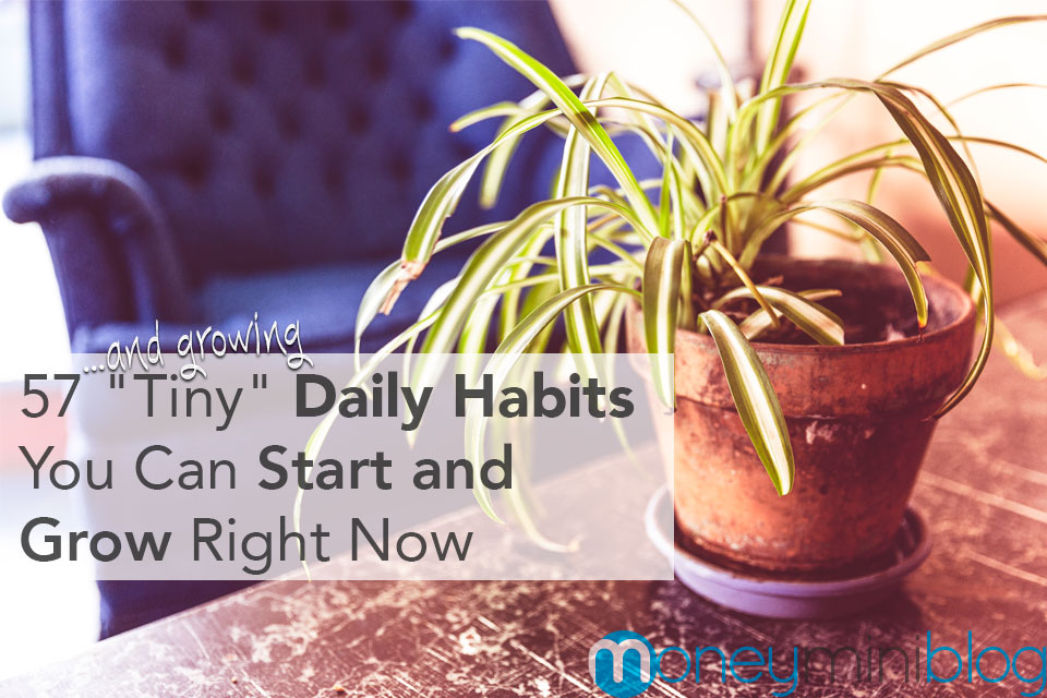 57 “Tiny” Daily Habits You Can Start and Grow Right Now