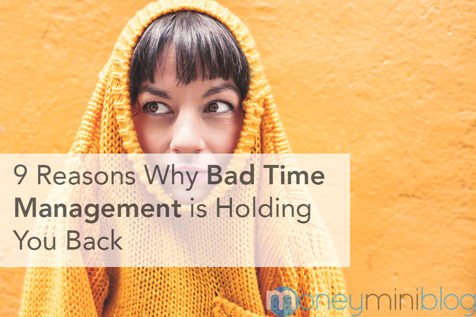 9 Reasons Why Bad Time Management is Holding You Back