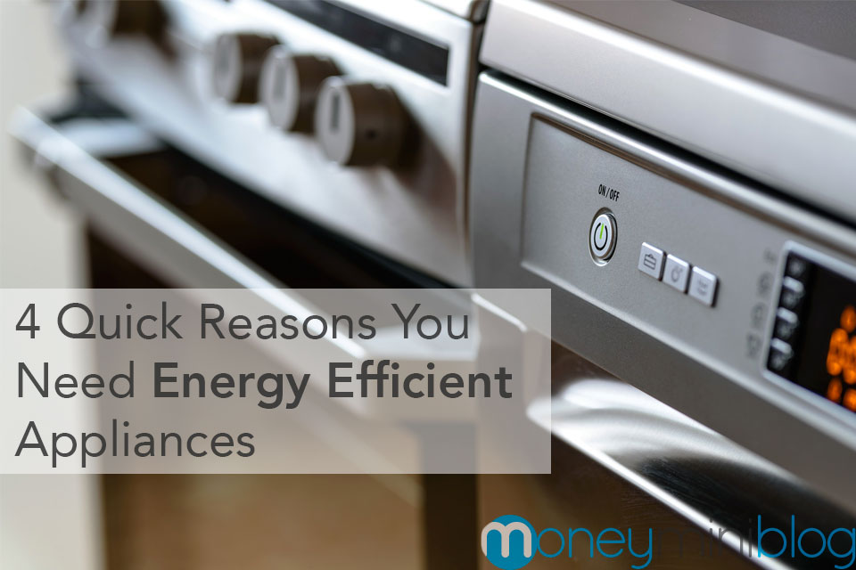 4 Quick Reasons You Need Energy Efficient Appliances