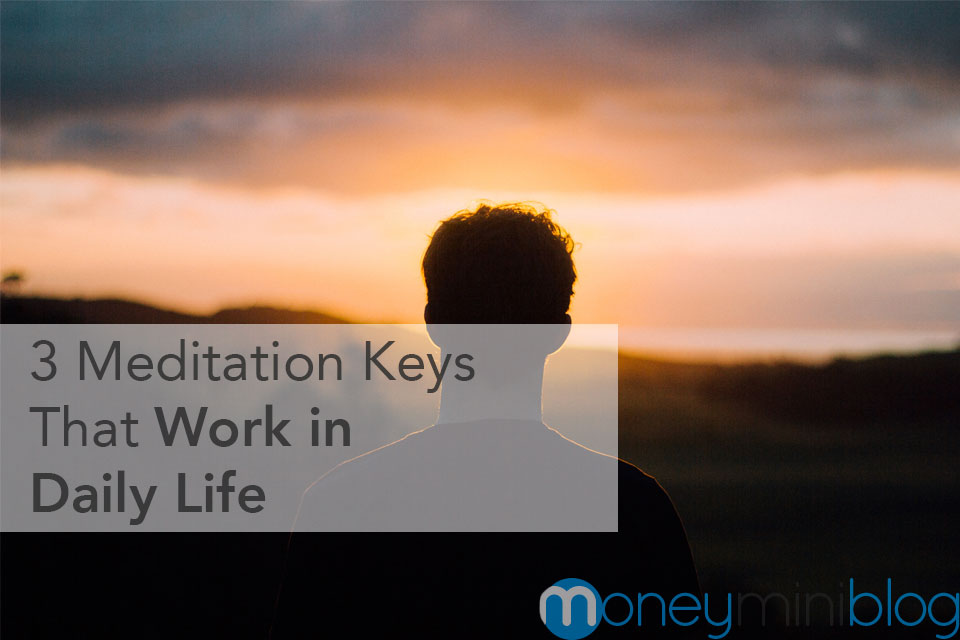 3 Meditation Keys That Work in Daily Life