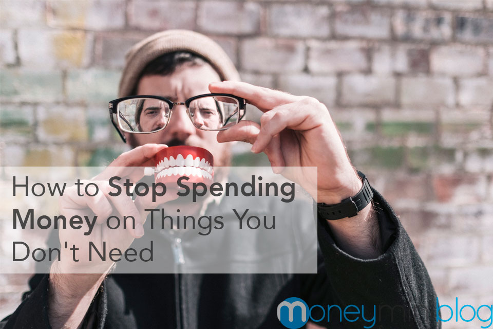 How to Stop Spending Money on Things You Don’t Need