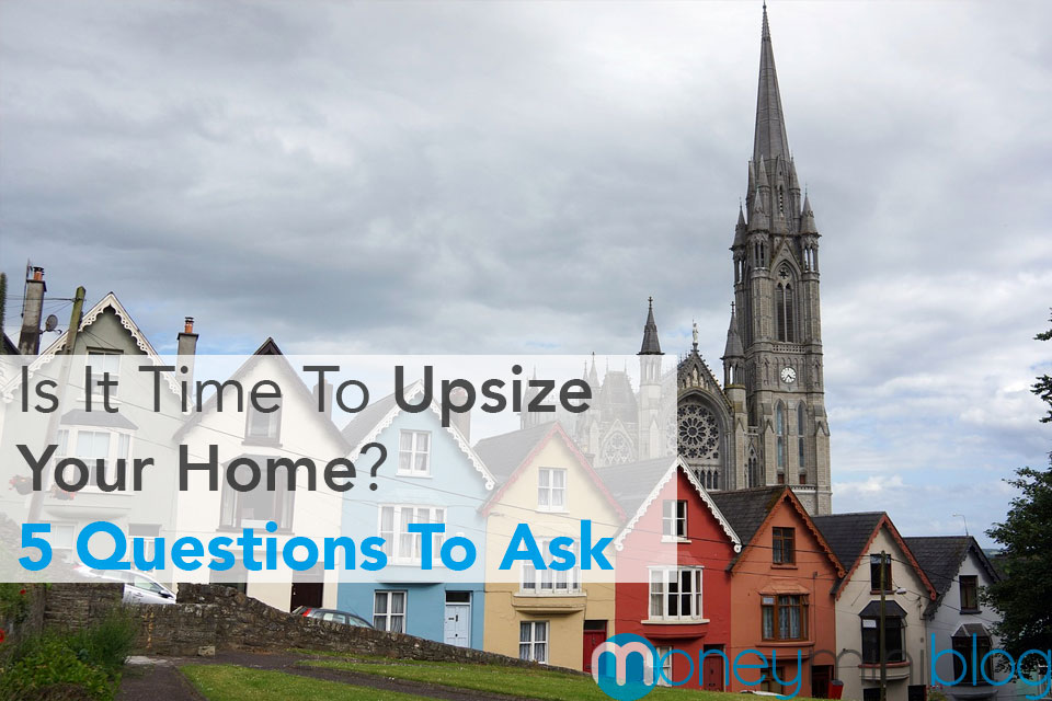Is It Time To Upsize Your Home? 5 Questions To Ask