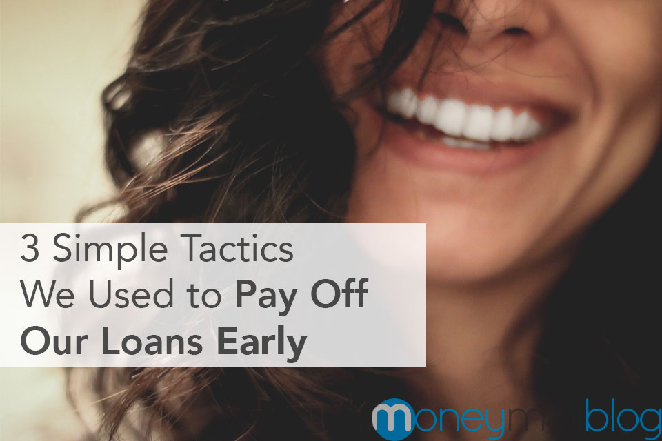 3 Seriously Simple Tactics We Used to Pay Off Our Loans Early