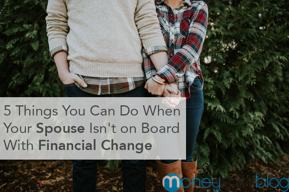 5 Things You Can Do When Your Spouse Isn’t on Board With Financial Change