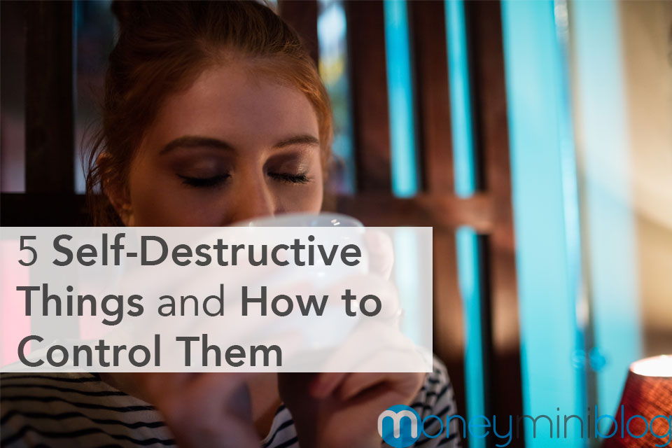 5 Self-Destructive Things and How to Control Them