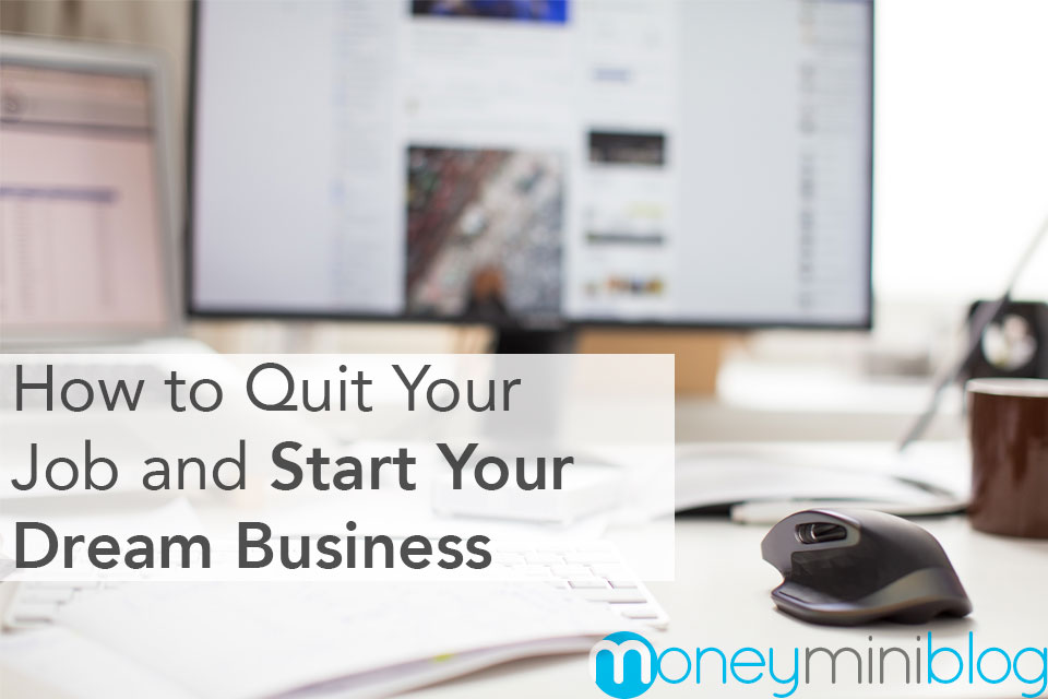 How to Quit Your Job and Start Your Dream Business